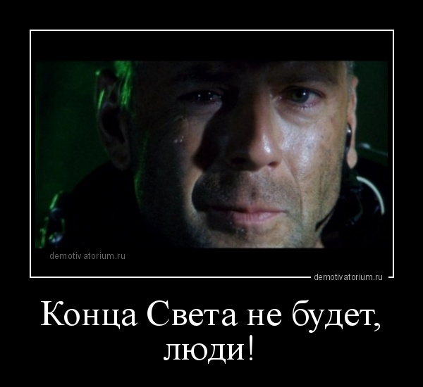 демотиватор Конца Света не будет, люди!  - 2012-12-22
