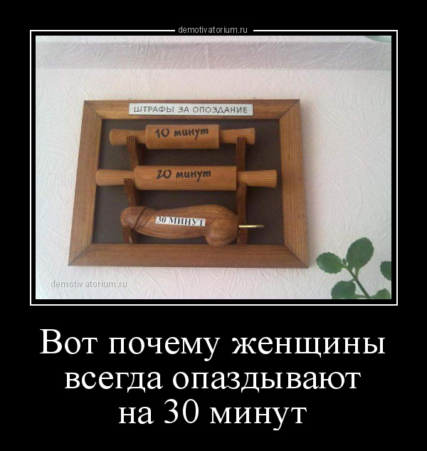 демотиватор Вот почему женщины всегда опаздывают на 30 минут  - 2014-7-03