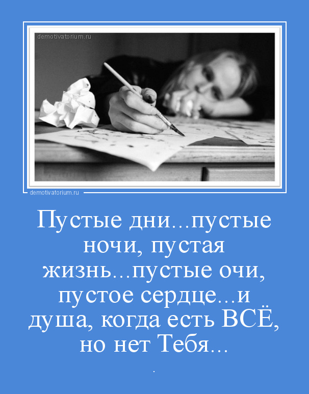Демотиватор Пустые Дни.Пустые Ночи, Пустая Жизнь.Пустые Очи.