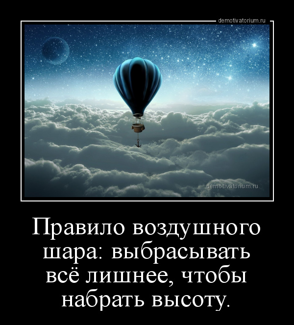 Пользуйтесь правилом воздушного шара выбрасывайте все лишнее чтобы набрать высоту картинки