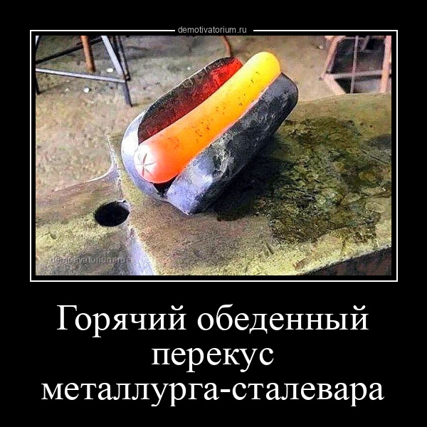 демотиватор Горячий обеденный перекус металлурга-сталевара  - 2022-3-19