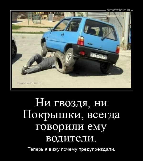 Демотиватор Ни гвоздя, ни Покрышки, всегда говорили ему водители. Теперь я вижу почему предупреждали. - 2025-12-20